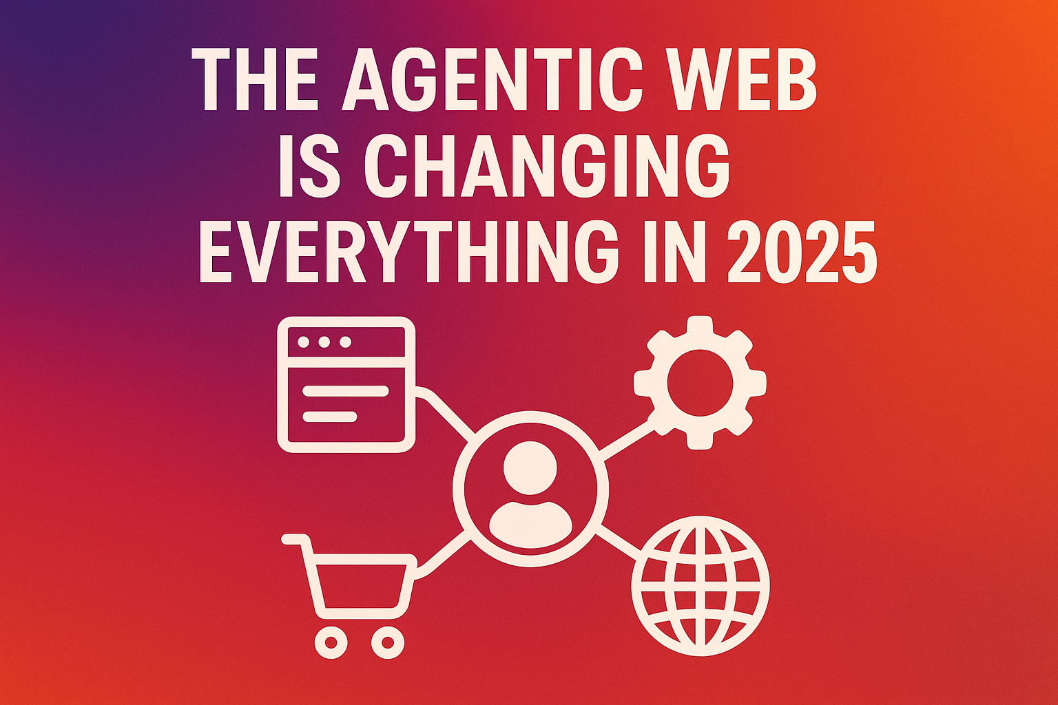 The Agentic Web Is Changing Everything in 2025